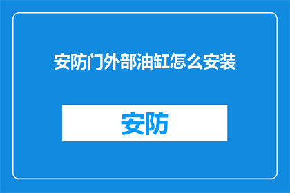 安防门外部油缸怎么安装(如何正确安装安防门外部油缸？)