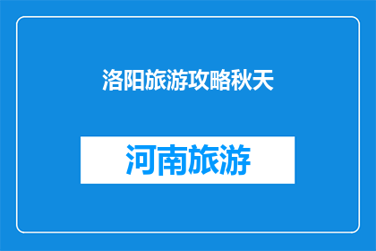 洛阳旅游攻略秋天(洛阳旅游攻略秋天：你准备好探索这座古城的秋日魅力了吗？)