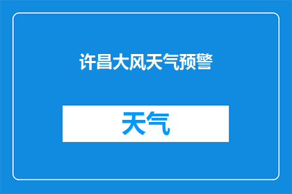 许昌大风天气预警(许昌地区即将遭遇大风天气，居民需注意防范)