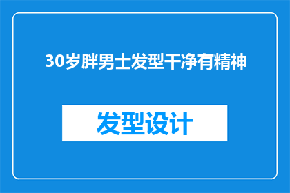 30岁胖男士发型干净有精神(30岁男士如何打造干净且充满活力的发型？)