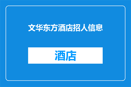 文华东方酒店招人信息(文华东方酒店正在寻找新的员工加入其团队，您是否准备好接受挑战并成为我们大家庭的一部分？)