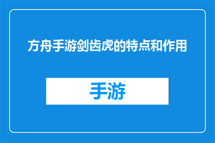 方舟手游剑齿虎的特点和作用(方舟手游中剑齿虎的独特特性及其在战斗中的关键作用是什么？)