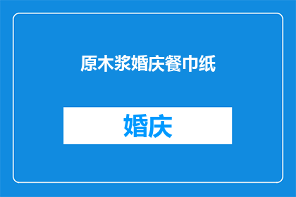 原木浆婚庆餐巾纸(原木浆婚庆餐巾纸：您是否了解其独特的环保优势？)