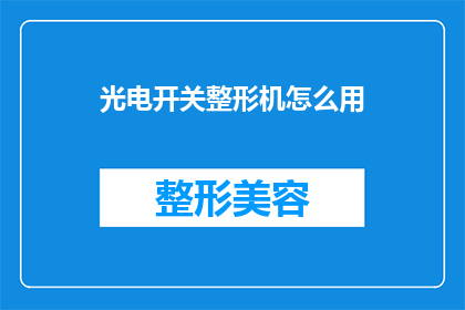 光电开关整形机怎么用(如何正确使用光电开关整形机？)