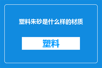 塑料朱砂是什么样的材质(塑料朱砂是什么材质？探索未知的材质之谜)