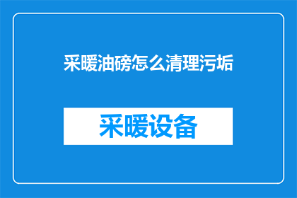 采暖油磅怎么清理污垢(如何有效清理采暖油磅上的污垢？)