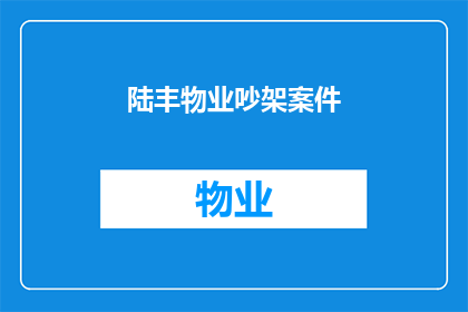 陆丰物业吵架案件(陆丰物业纠纷案件引发激烈争论，社区和谐面临挑战？)