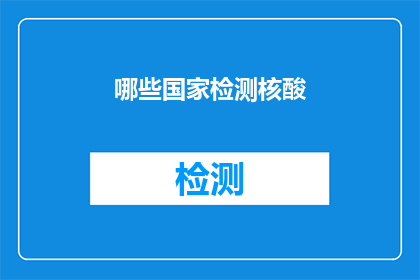 哪些国家检测核酸(哪些国家实施了核酸检测措施？)