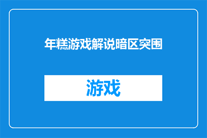 年糕游戏解说暗区突围(年糕游戏解说暗区突围是否值得一看？)