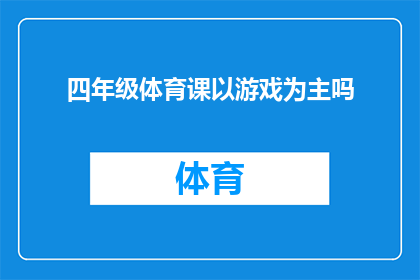 四年级体育课以游戏为主吗(四年级体育课是否应以游戏为主？)