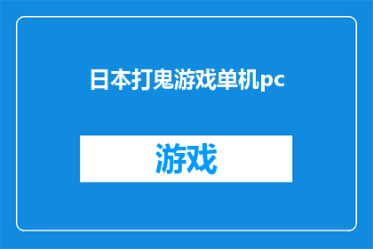 日本打鬼游戏单机pc(日本打鬼游戏单机PC：你准备好迎接挑战了吗？)