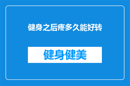 健身之后疼多久能好转(健身后多久能感到疼痛缓解？)