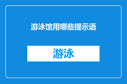 游泳馆用哪些提示语(游泳馆使用哪些提示语？)