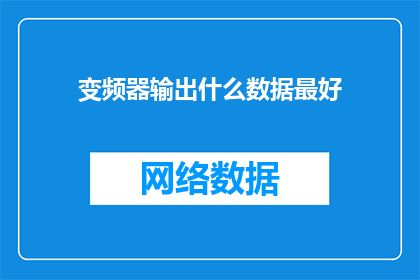 变频器输出什么数据最好(变频器输出的最佳数据是什么？)