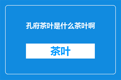 孔府茶叶是什么茶叶啊(孔府茶叶：一种神秘的中国茶文化象征？)