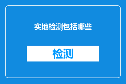 实地检测包括哪些(实地检测包括哪些？)