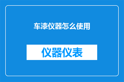 车漆仪器怎么使用(如何正确操作车漆仪器？)