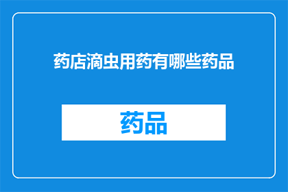 药店滴虫用药有哪些药品(药店中治疗滴虫病的药品有哪些？)