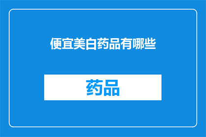 便宜美白药品有哪些(哪些美白药品既经济又有效？)