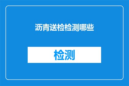 沥青送检检测哪些(沥青送检检测哪些项目？)