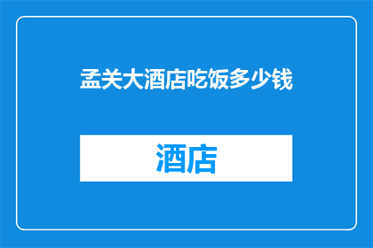 孟关大酒店吃饭多少钱(孟关大酒店用餐费用是多少？)