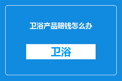 卫浴产品赔钱怎么办(面对卫浴产品亏损的困境，企业应如何应对？)