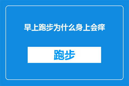 早上跑步为什么身上会痒(为什么在清晨的跑步之后，我的身体会突然感到瘙痒难耐？)