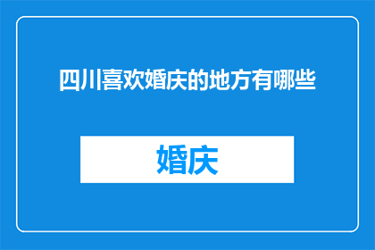 四川喜欢婚庆的地方有哪些(四川婚庆热门地点大揭秘，你最钟情的是哪一片风景？)