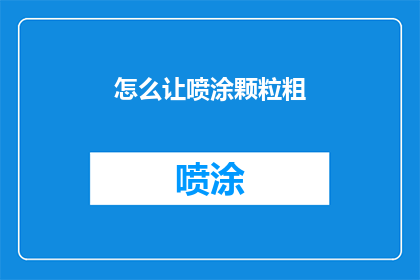 怎么让喷涂颗粒粗(如何调整喷涂颗粒的粗细？)