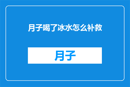 月子喝了冰水怎么补救(月子期间不慎饮用了冰冷饮料，该如何进行有效的补救？)