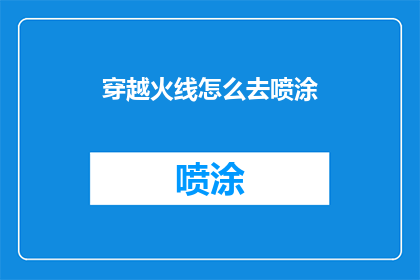 穿越火线怎么去喷涂(穿越火线游戏中如何进行喷涂操作？)