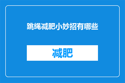跳绳减肥小妙招有哪些(跳绳减肥：你掌握了哪些实用小妙招？)