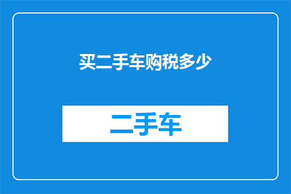 买二手车购税多少(如何计算购买二手车的税费？)