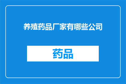 养殖药品厂家有哪些公司(哪些公司是养殖药品的主要供应商？)