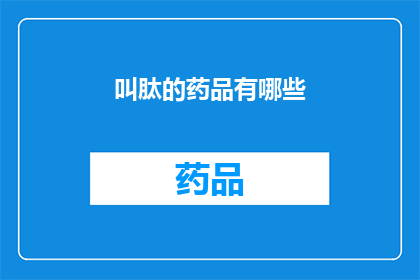 叫肽的药品有哪些(哪些药品被称为肽？)