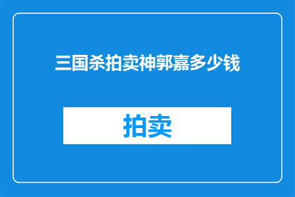 三国杀拍卖神郭嘉多少钱(三国杀拍卖中，神秘武将神郭嘉的定价是多少？)