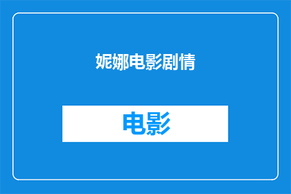 妮娜电影剧情(妮娜电影剧情深度解析：引人入胜的叙事艺术与情感纠葛)