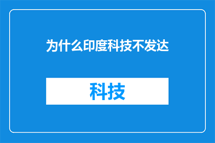 为什么印度科技不发达(为什么印度在科技领域的发展显得如此缓慢？)