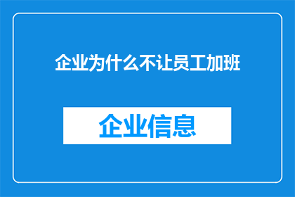 企业为什么不让员工加班(企业为何不鼓励员工加班？背后的原因值得深思)