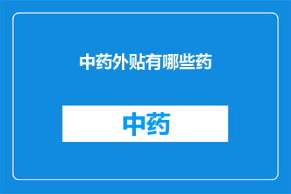 中药外贴有哪些药(中药外贴的神奇药方有哪些？)