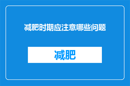 减肥时期应注意哪些问题(在减肥期间，有哪些关键问题需要特别注意？)