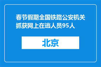 春节假期全国铁路公安机关抓获网上在逃人员95人