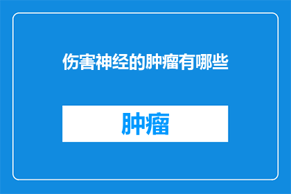 伤害神经的肿瘤有哪些(哪些肿瘤会伤害到神经？)