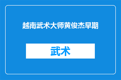 越南武术大师黄俊杰早期(越南武术大师黄俊杰的早期生涯：一个武术传奇的开端？)