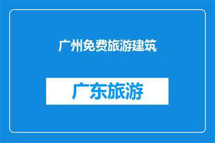 广州免费旅游建筑(广州免费旅游建筑：探索城市中隐藏的免费景点？)