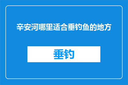 辛安河哪里适合垂钓鱼的地方(辛安河垂钓圣地：哪里是您最佳的钓鱼去处？)