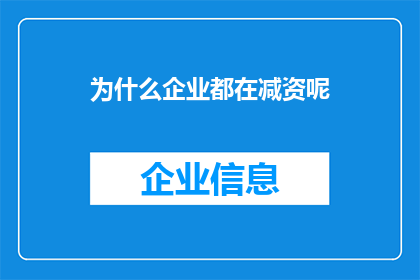 为什么企业都在减资呢(企业为何纷纷缩减资本规模？)