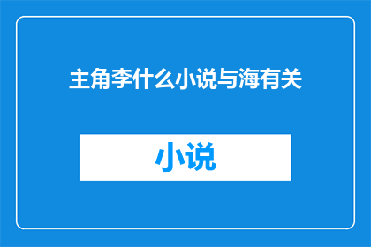 主角李什么小说与海有关(李什么这部小说与海有关吗？)
