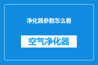 净化器参数怎么看(如何解读净化器的关键参数？)