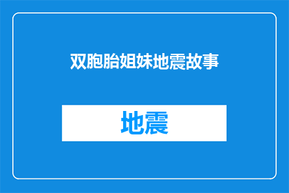 双胞胎姐妹地震故事(双胞胎姐妹在地震中的生存奇迹：她们是如何共同面对灾难的？)